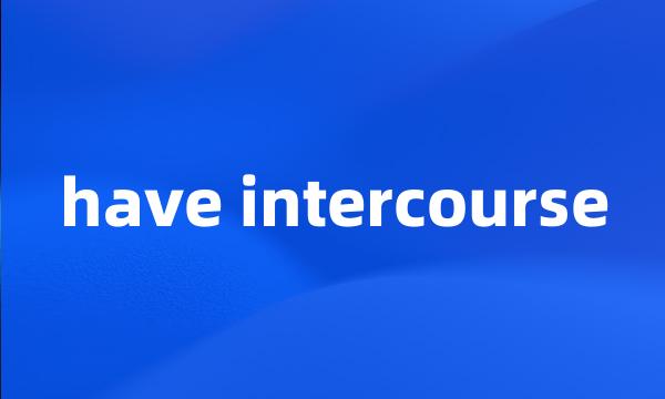 have intercourse