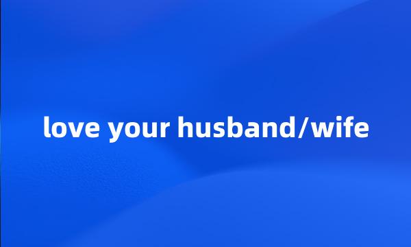 love your husband/wife