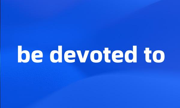 be devoted to