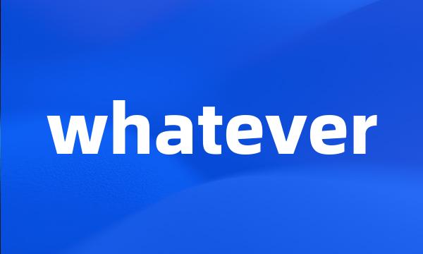 whatever