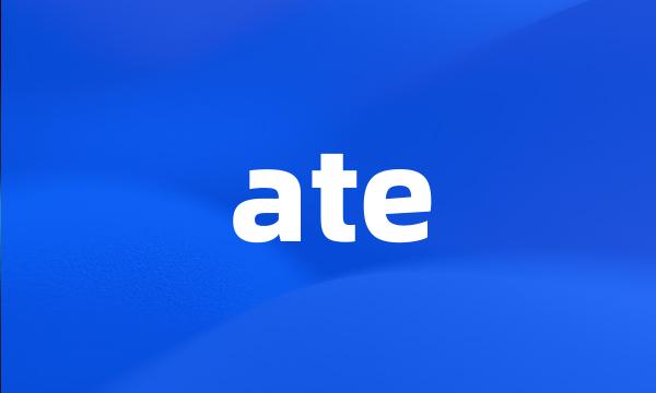 ate