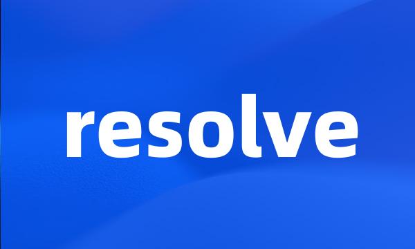 resolve