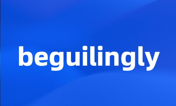 beguilingly