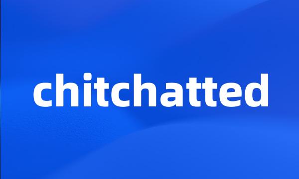 chitchatted