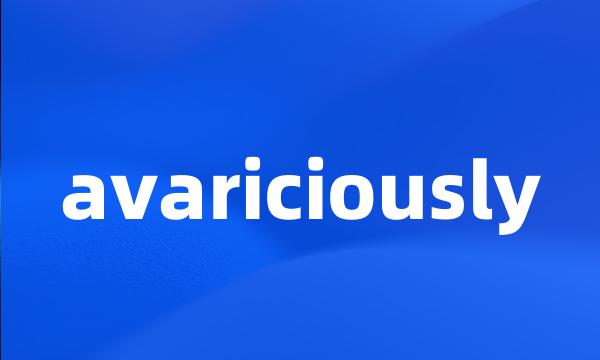 avariciously