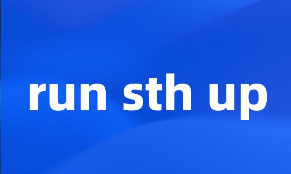 run sth up