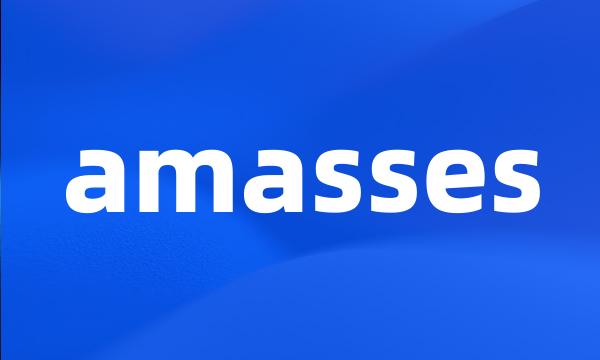 amasses