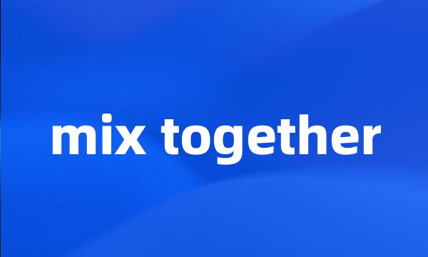 mix together