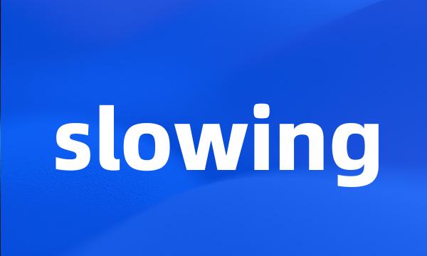 slowing