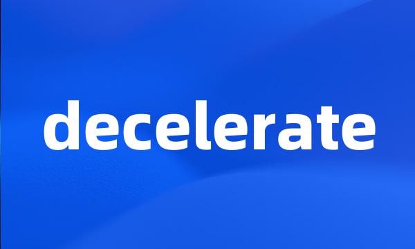 decelerate