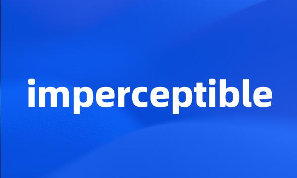 imperceptible