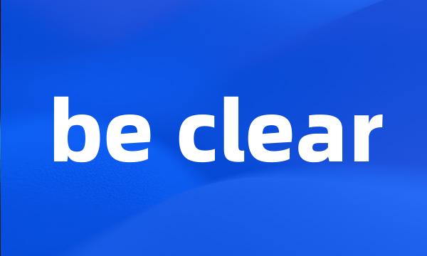 be clear