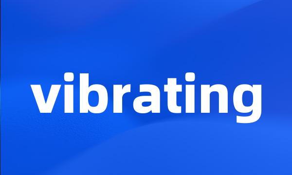 vibrating