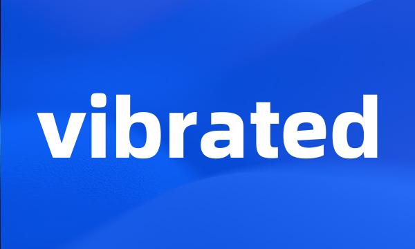 vibrated