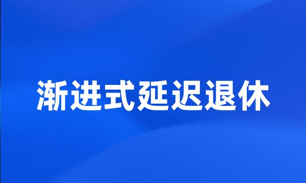 渐进式延迟退休