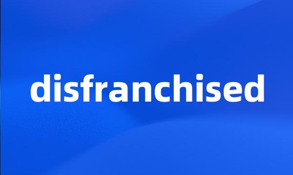 disfranchised