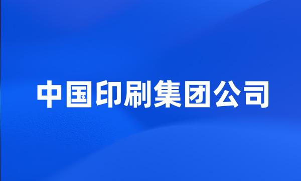 中国印刷集团公司