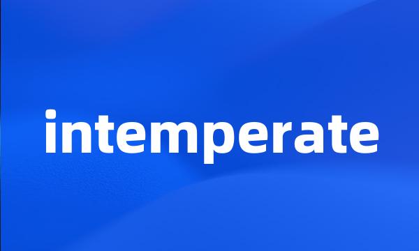 intemperate