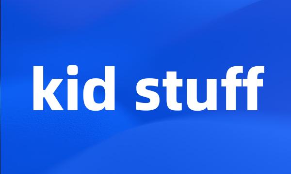 kid stuff