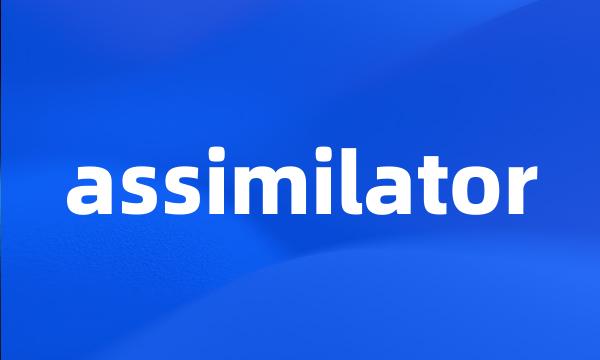 assimilator