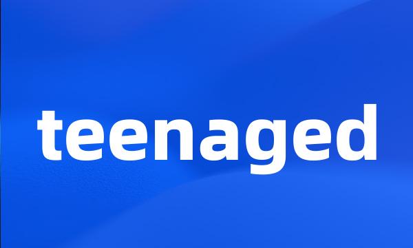 teenaged