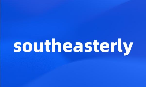 southeasterly