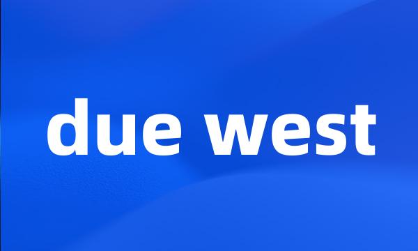 due west