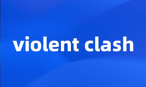 violent clash