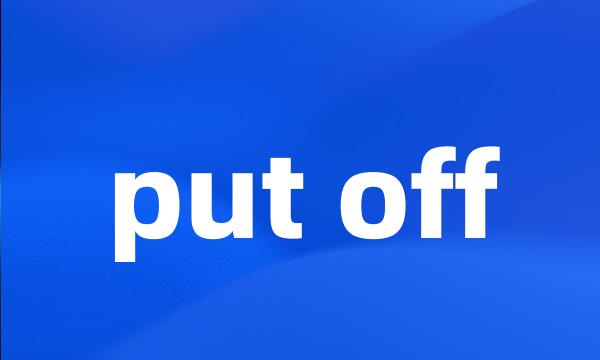 put off