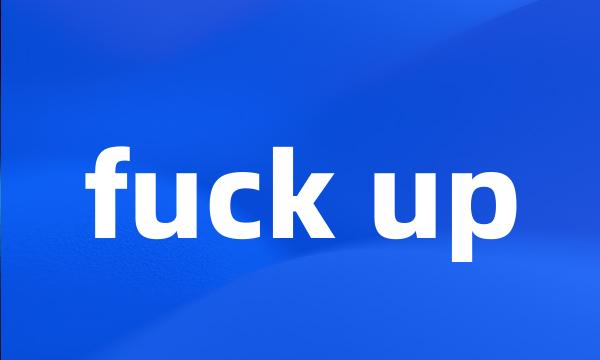 fuck up