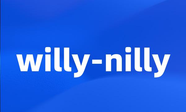 willy-nilly