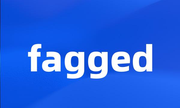 fagged