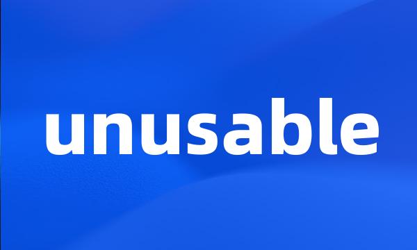 unusable