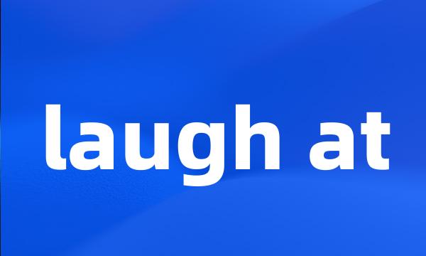 laugh at