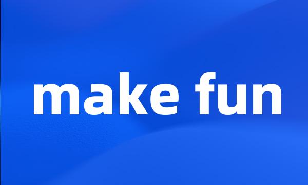 make fun