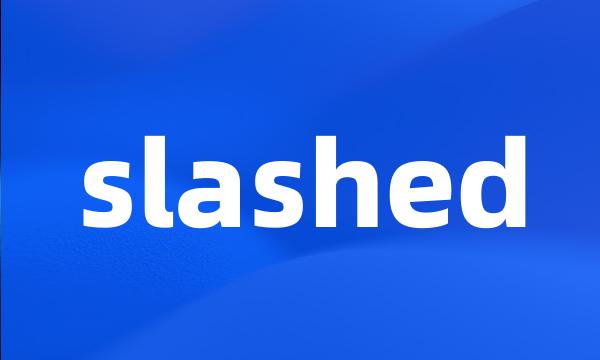 slashed