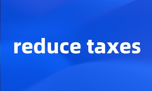 reduce taxes