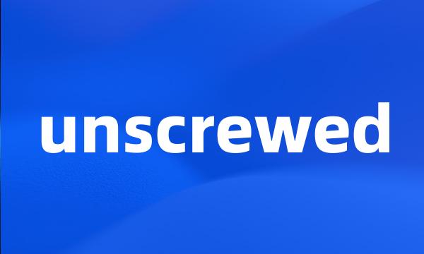 unscrewed