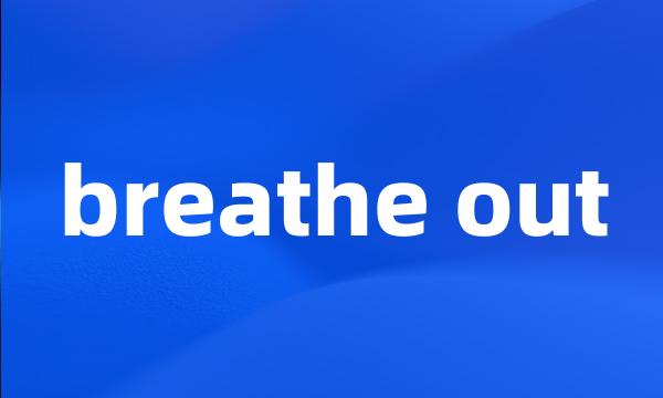 breathe out