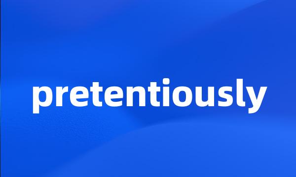 pretentiously