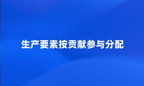 生产要素按贡献参与分配