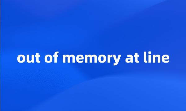 out of memory at line