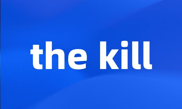 the kill