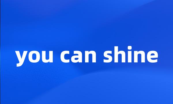 you can shine