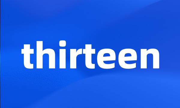 thirteen