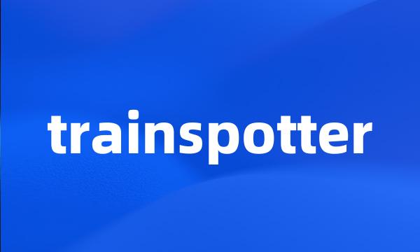 trainspotter