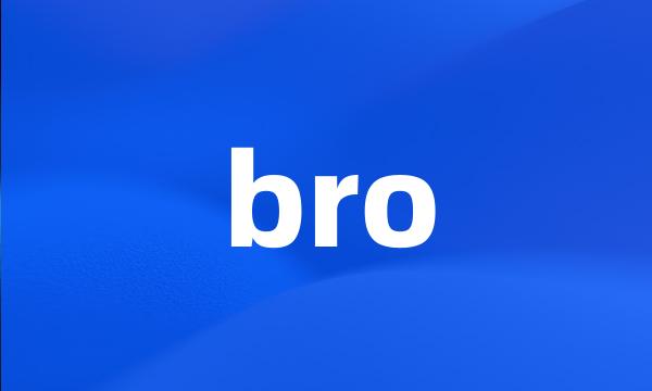 bro