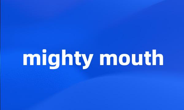 mighty mouth