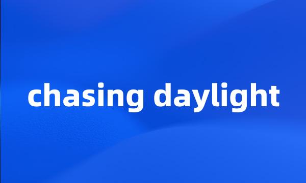 chasing daylight