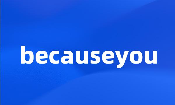 becauseyou